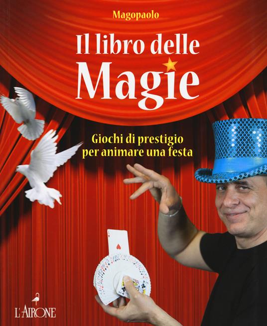 Lafeltrinelli Il libro delle magie. Giochi di prestigio per animare una festa. Ediz. a colori