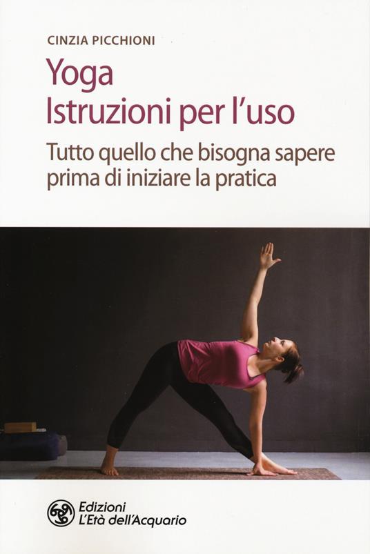 Lafeltrinelli Yoga. Istruzioni per l'uso. Tutto quello che bisogna sapere prima di iniziare la pratica