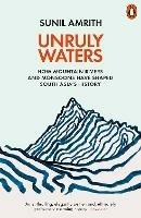 Lafeltrinelli Unruly Waters: How Mountain Rivers and Monsoons Have Shaped South Asia's History