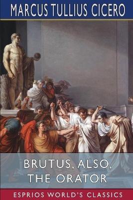 Lafeltrinelli Brutus also The Orator (Esprios Classics): History of Famous Orators Nuova