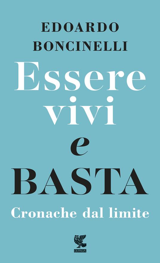 Lafeltrinelli Essere vivi e basta. Cronache dal limite Ultimo giorno