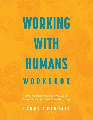 Lafeltrinelli Working With Humans Workbook: Tools You Didn't Know You Needed for Conversations You Never Expected to Have Rilascio limitato