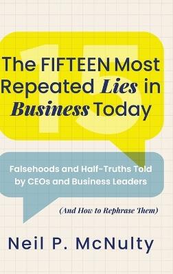 Lafeltrinelli The Fifteen Most Repeated Lies in Business Today: Falsehoods and Half-Truths Told by CEOs and Business Leaders (And How to Rephrase Them)