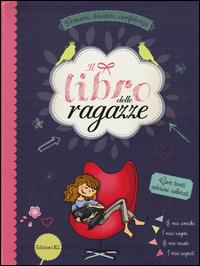 Lafeltrinelli Il libro delle ragazze. Pensieri desideri confidenze. Ediz. illustrata