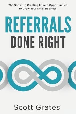 Lafeltrinelli Referrals Done Right: The Secret to Creating Infinite Opportunities to Grow Your Small Business Only for today