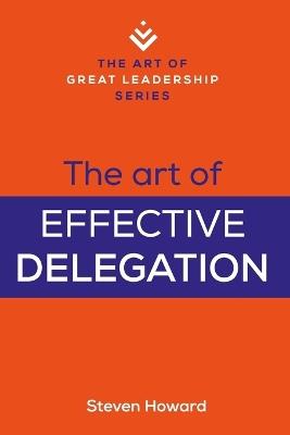 Lafeltrinelli The Art of Effective Delegation: Actionable Tips and Techniques to Make You a Better Supervisor Manager or Leader Esporta salva