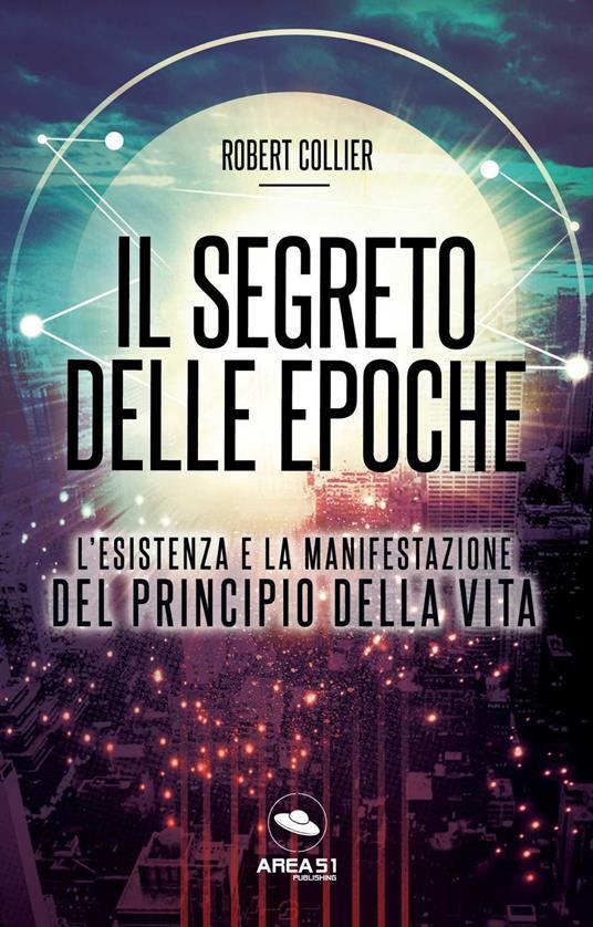 Lafeltrinelli Il segreto delle epoche. L'esistenza e la manifestazione del principio della vita Fino al 55% di sconto