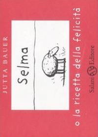 Lafeltrinelli Selma o la ricetta della felicità. Ediz. illustrata Offerta temporanea